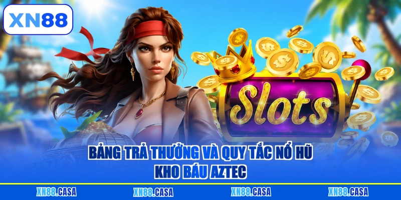 Bảng trả thưởng và quy tắc nổ hũ Kho báu Aztec
