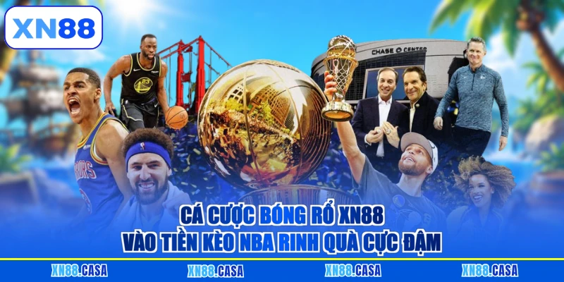 Cá Cược Bóng Rổ XN88 - Vào Tiền Kèo Nba Rinh Quà Cực Đậm
