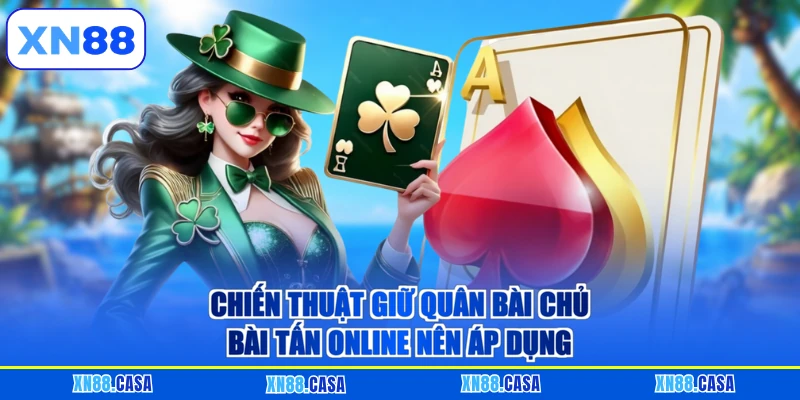 Chiến thuật giữ quân bài chủ Bài tấn online nên áp dụng