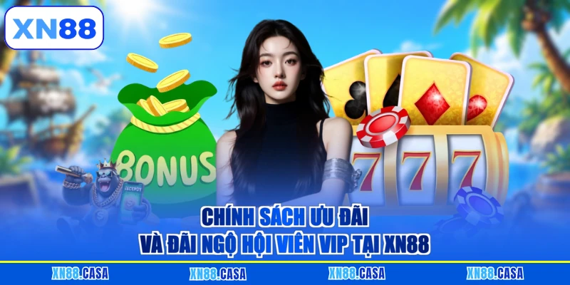 Chính sách ưu đãi và đãi ngộ hội viên VIP tại XN88