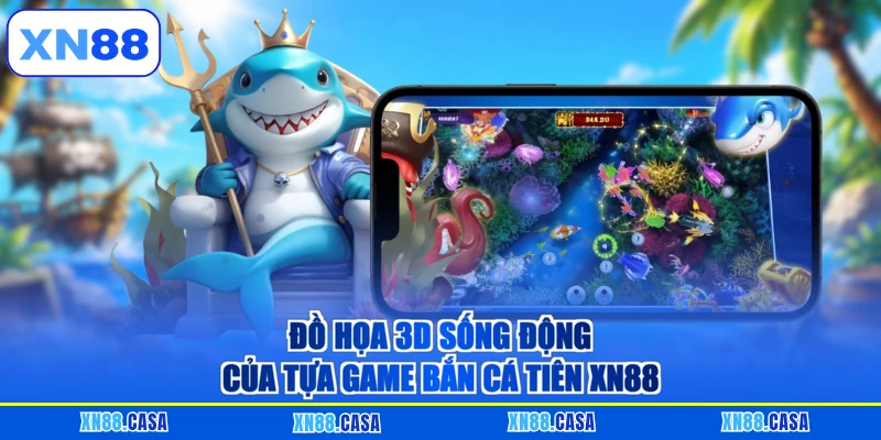 Đồ họa 3D sống động của tựa game bắn cá tiên XN88