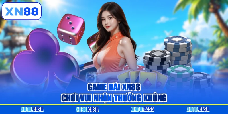 Game Bài XN88 chơi vui nhận thưởng khủng