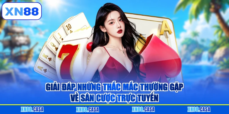 Giải đáp những thắc mắc thường gặp về sân cược trực tuyến