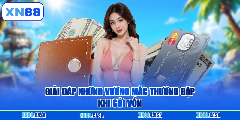 Giải đáp những vướng mắc thường gặp khi gửi vốn