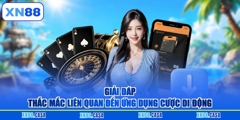 Giải đáp thắc mắc liên quan đến ứng dụng cược di động