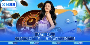 Nạp Tiền XN88 - Đa Dạng Phương Thức Xử Lý Nhanh Chóng