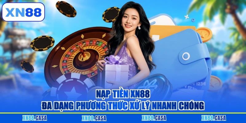 Nạp Tiền XN88 - Đa Dạng Phương Thức Xử Lý Nhanh Chóng