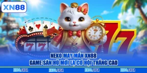 Neko May Mắn XN88 - Game Săn Hũ Mới Lạ Cơ Hội Thắng Cao