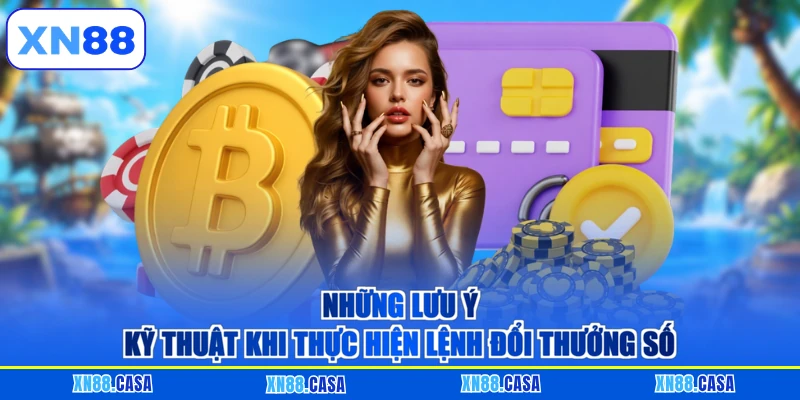 Những lưu ý kỹ thuật khi thực hiện lệnh đổi thưởng số
