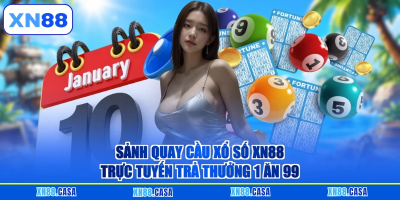 Sảnh quay cầu xổ số XN88 trực tuyến trả thưởng 1 ăn 99