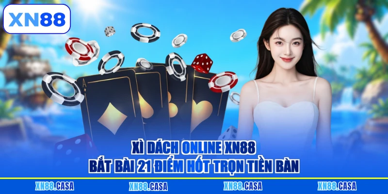 Xì Dách Online XN88 - Bắt Bài 21 Điểm Hốt Trọn Tiền Bàn
