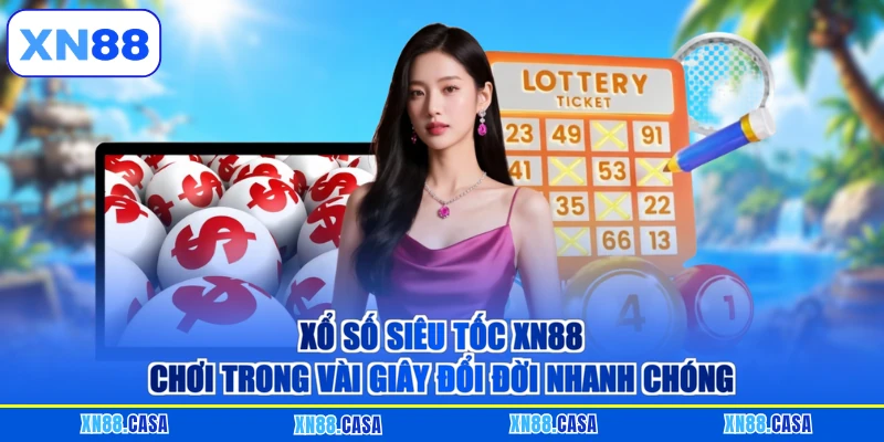 Xổ Số Siêu Tốc XN88 Chơi Trong Vài Giây Đổi Đời Nhanh Chóng