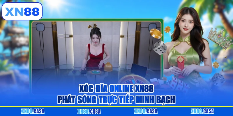 Xóc Đĩa online XN88 phát sóng trực tiếp minh bạch